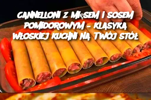 Cannelloni z mięsem i sosem pomidorowym – klasyka włoskiej kuchni na Twój stół