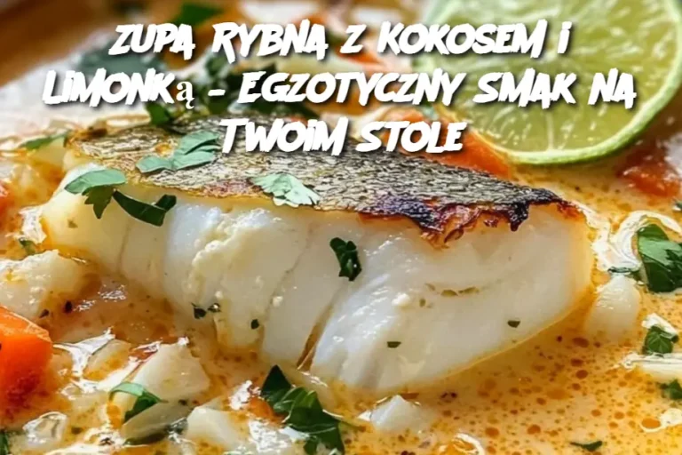 Zupa Rybna z Kokosem i Limonką – Egzotyczny Smak na Twoim Stole