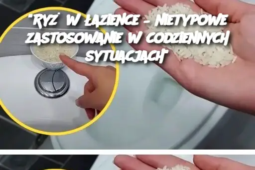 "Ryż w łazience – nietypowe zastosowanie w codziennych sytuacjach"