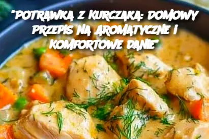 Potrawka z Kurczaka: Domowy Przepis na Aromatyczne i Komfortowe Danie