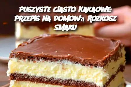 Puszyste Ciasto Kakaowe: Przepis na Domową Rozkosz Smaku