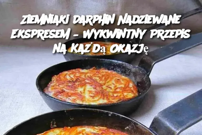 Ziemniaki Darphin Nadziewane Ekspresem – Wykwintny Przepis na Każdą Okazję