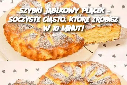 Szybki Jabłkowy Placek – Soczyste Ciasto, Które Zrobisz w 10 Minut!