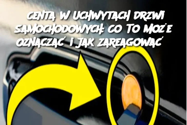 Centa w Uchwytach Drzwi Samochodowych: Co To Może Oznaczać i Jak Zareagować?