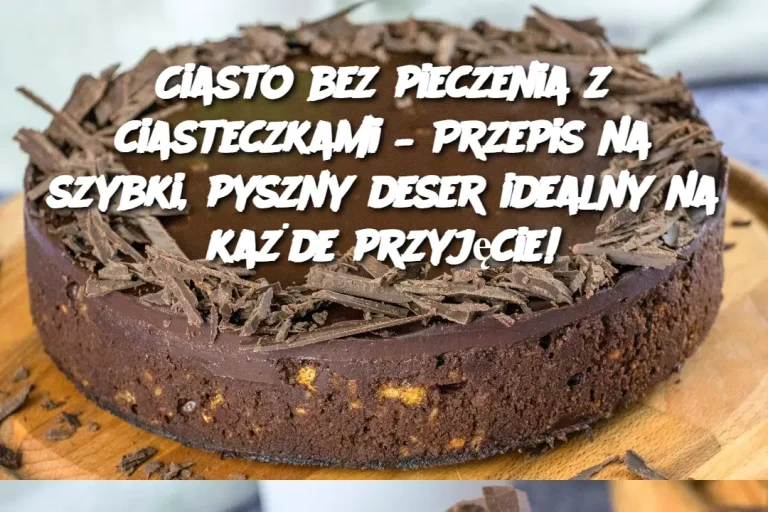 Ciasto bez pieczenia z ciasteczkami – Przepis na szybki, pyszny deser idealny na każde przyjęcie!