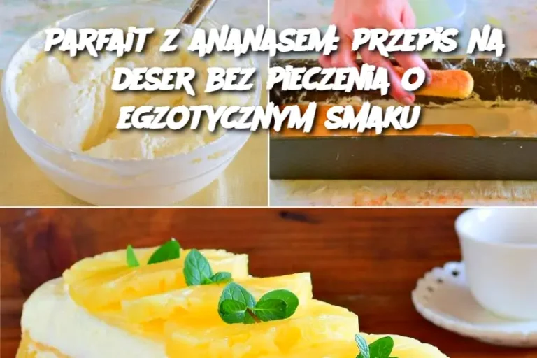 Parfait z ananasem: przepis na deser bez pieczenia o egzotycznym smaku