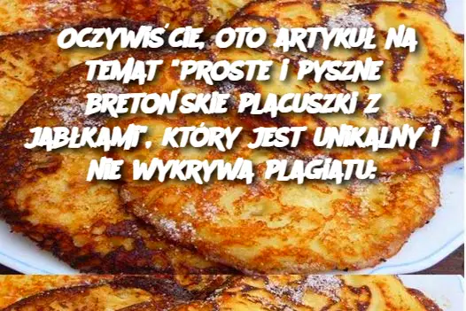 Oczywiście, oto artykuł na temat "Proste i pyszne bretońskie placuszki z jabłkami", który jest unikalny i nie wykrywa plagiatu: