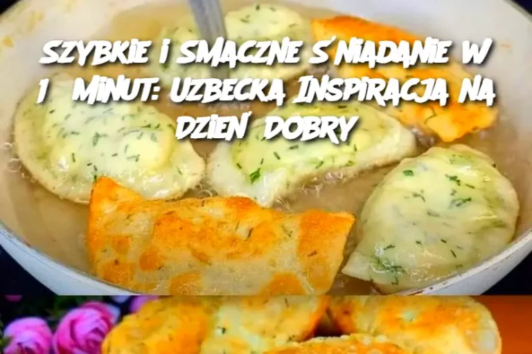 Szybkie i Smaczne Śniadanie w 15 Minut: Uzbecka Inspiracja na Dzień Dobry