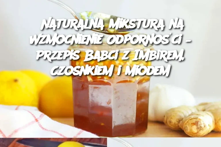 Naturalna Mikstura na Wzmocnienie Odporności – Przepis Babci z Imbirem, Czosnkiem i Miodem