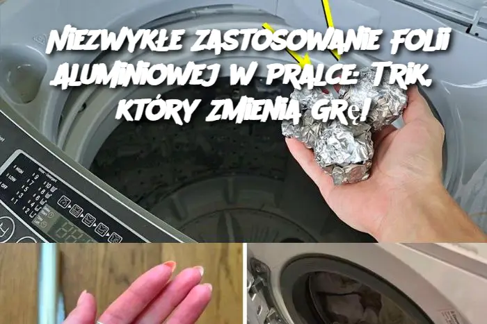 Niezwykłe Zastosowanie Folii Aluminiowej w Pralce: Trik, który Zmienia Grę!