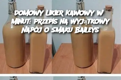 Domowy Likier Kawowy w 5 Minut: Przepis na Wyjątkowy Napój o Smaku Baileys