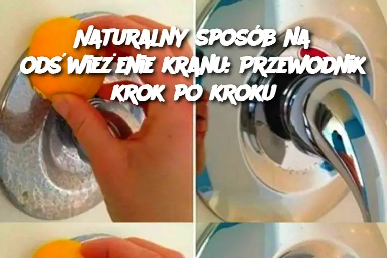 Naturalny sposób na odświeżenie kranu: Przewodnik krok po kroku