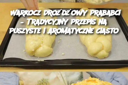 Warkocz Drożdżowy Prababci – Tradycyjny Przepis na Puszyste i Aromatyczne Ciasto