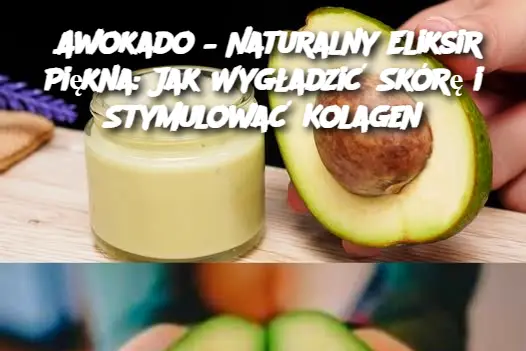 Awokado – Naturalny Eliksir Piękna: Jak Wygładzić Skórę i Stymulować Kolagen