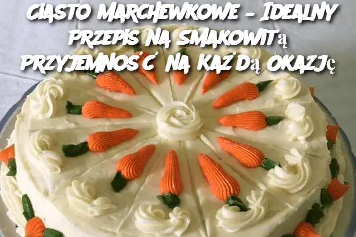 Ciasto Marchewkowe – Idealny Przepis na Smakowitą Przyjemność na Każdą Okazję