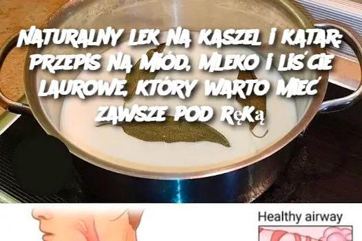 Naturalny lek na kaszel i katar: Przepis na miód, mleko i liście laurowe, który warto mieć zawsze pod ręką