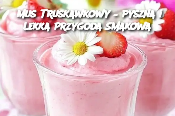 Mus Truskawkowy – Pyszna i Lekka Przygoda Smakowa