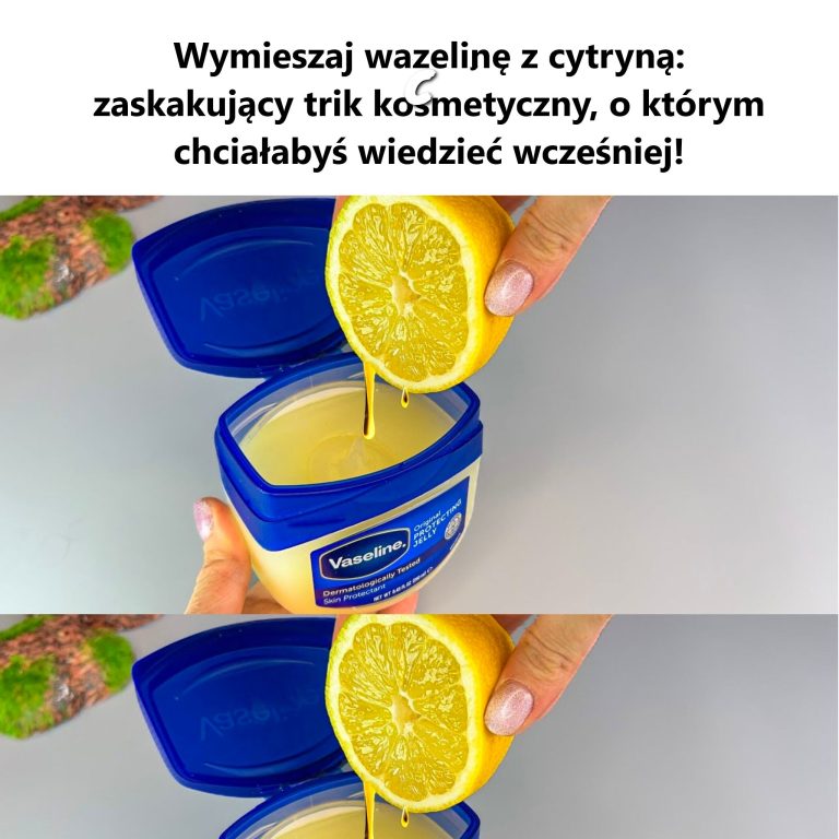 Wazelina i cytryna – niezwykłe połączenie, które zmieni Twoją pielęgnację!