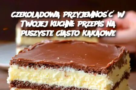 Czekoladowa Przyjemność w Twojej Kuchni: Przepis na Puszyste Ciasto Kakaowe