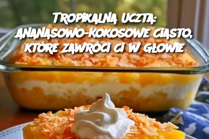 Tropikalna Uczta: Ananasowo-Kokosowe Ciasto, które Zawróci Ci w Głowie