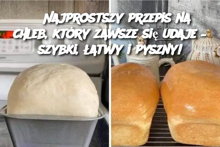 Najprostszy przepis na chleb, który zawsze się udaje – szybki, łatwy i pyszny!