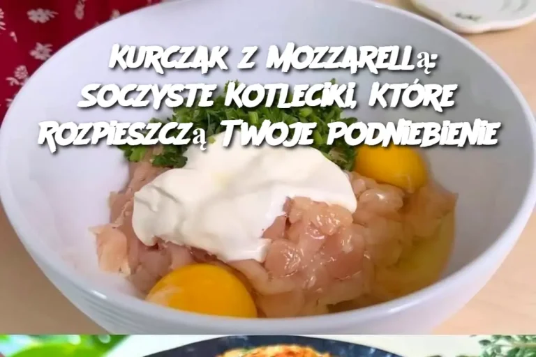 Kurczak z Mozzarellą: Soczyste Kotleciki, Które Rozpieszczą Twoje Podniebienie