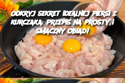 Odkryj sekret idealnej piersi z kurczaka: Przepis na prosty i smaczny obiad!