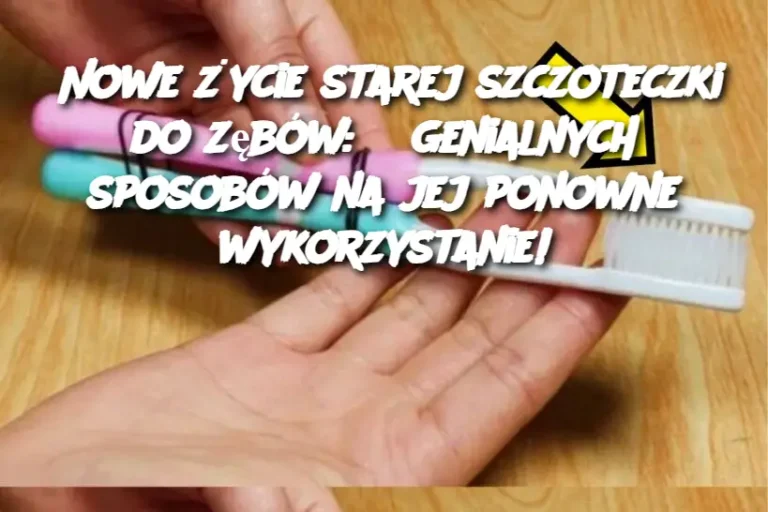 Nowe życie starej szczoteczki do zębów: 5 genialnych sposobów na jej ponowne wykorzystanie!