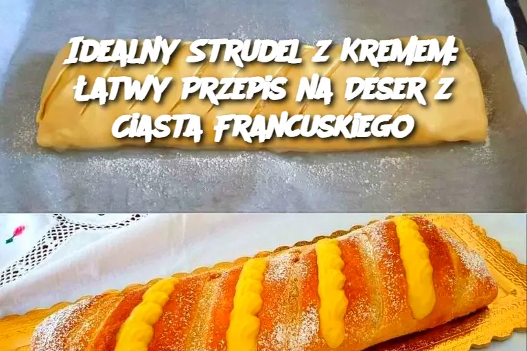 Idealny Strudel z Kremem: Łatwy Przepis na Deser z Ciasta Francuskiego