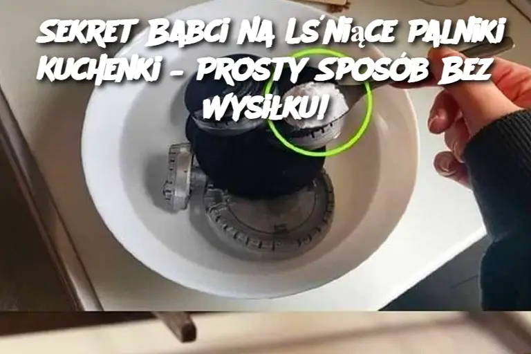 Sekret Babci na Lśniące Palniki Kuchenki – Prosty Sposób Bez Wysiłku!