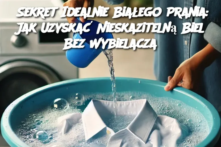 Sekret Idealnie Białego Prania: Jak Uzyskać Nieskazitelną Biel Bez Wybielacza