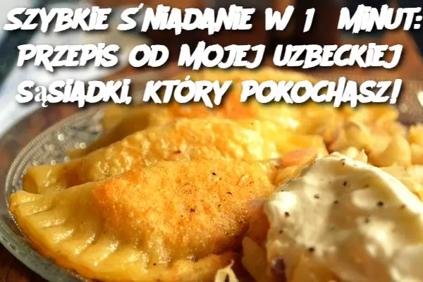 Szybkie Śniadanie w 15 minut: Przepis od mojej uzbeckiej sąsiadki, który pokochasz!