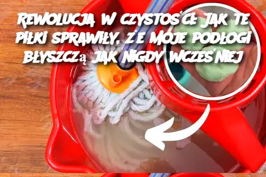 Rewolucja w czystości: Jak te piłki sprawiły, że moje podłogi błyszczą jak nigdy wcześniej