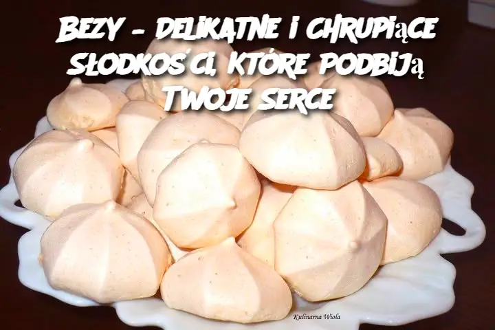 Bezy – Delikatne i Chrupiące Słodkości, Które Podbiją Twoje Serce