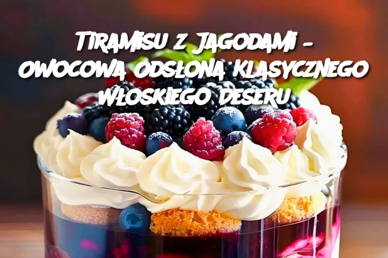 Tiramisu z Jagodami – Owocowa Odsłona Klasycznego Włoskiego Deseru