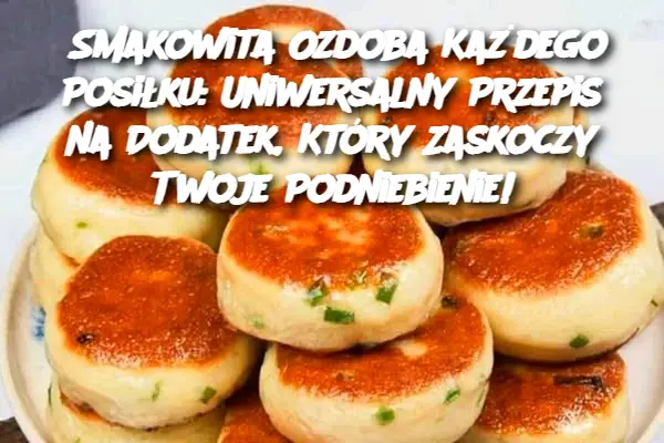 Smakowita Ozdoba Każdego Posiłku: Uniwersalny Przepis na Dodatek, Który Zaskoczy Twoje Podniebienie!