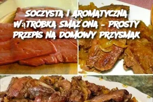 Soczysta i Aromatyczna Wątróbka Smażona – Prosty Przepis na Domowy Przysmak