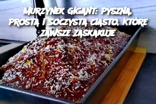 Murzynek Gigant: Pyszna, Prosta i Soczysta Ciasto, Które Zawsze Zaskakuje