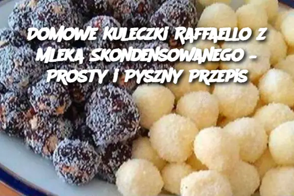 Domowe Kuleczki Raffaello z Mleka Skondensowanego – Prosty i Pyszny Przepis