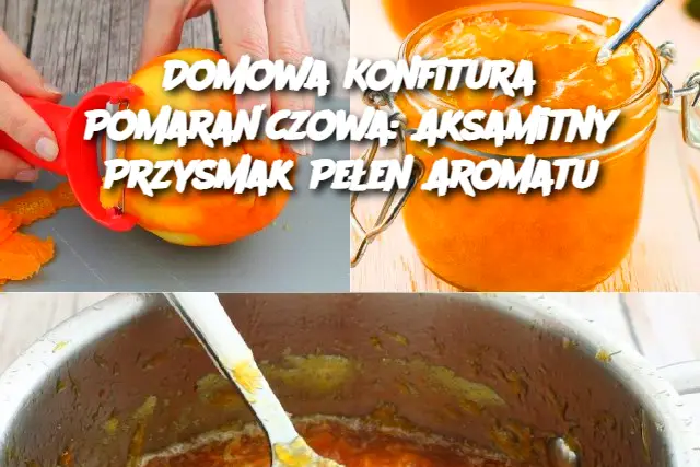 Domowa Konfitura Pomarańczowa: Aksamitny Przysmak Pełen Aromatu