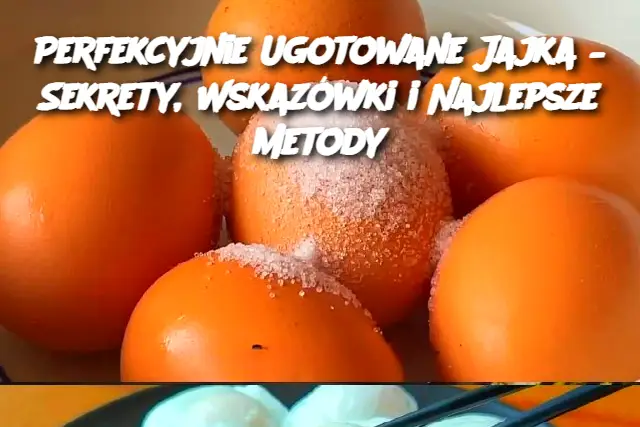 Perfekcyjnie Ugotowane Jajka – Sekrety, Wskazówki i Najlepsze Metody