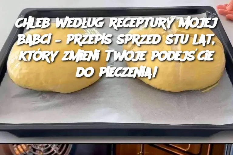 Chleb według receptury mojej babci – przepis sprzed stu lat, który zmieni Twoje podejście do pieczenia!