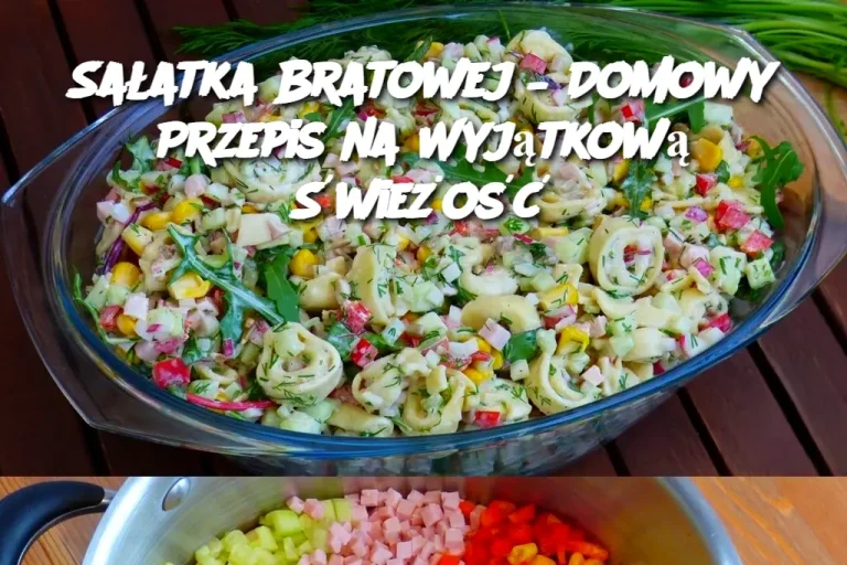 Sałatka Bratowej – Domowy Przepis na Wyjątkową Świeżość