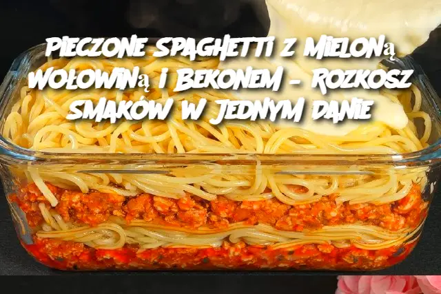 Pieczone Spaghetti z Mieloną Wołowiną i Bekonem – Rozkosz Smaków w Jednym Danie