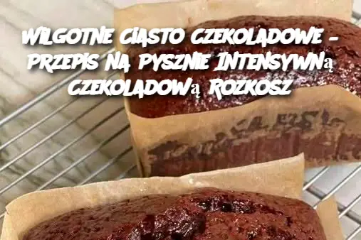 Wilgotne Ciasto Czekoladowe – Przepis na Pysznie Intensywną Czekoladową Rozkosz