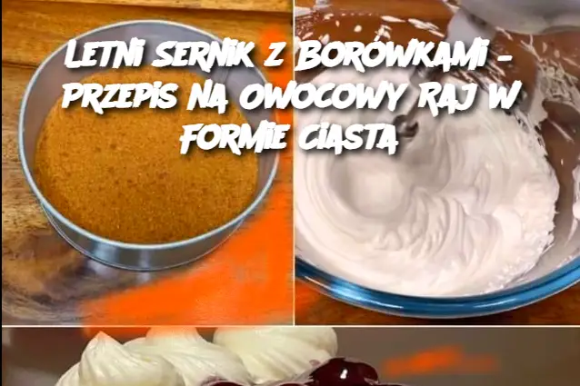 Letni Sernik z Borówkami – Przepis na Owocowy Raj w Formie Ciasta