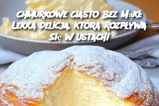 Chmurkowe Ciasto Bez Mąki: Lekka Delicja, Która Rozpływa Się w Ustach!