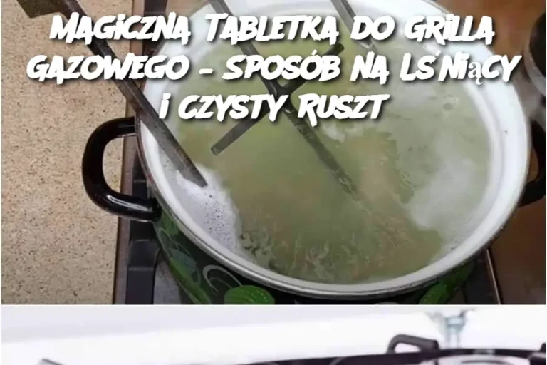 Magiczna Tabletka do Grilla Gazowego – Sposób na Lśniący i Czysty Ruszt