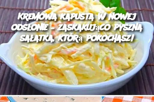 Kremowa kapusta w nowej odsłonie – zaskakująco pyszna sałatka, którą pokochasz!