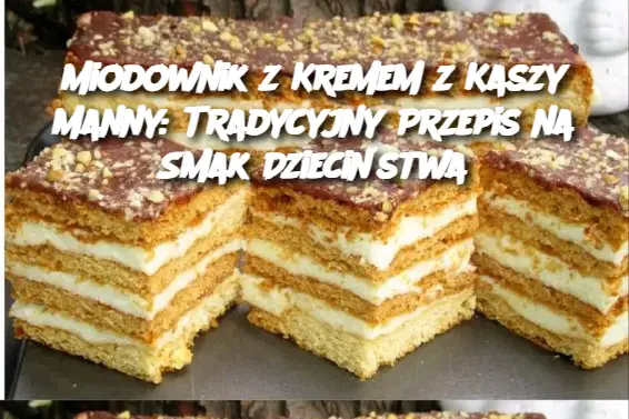 Miodownik z Kremem z Kaszy Manny: Tradycyjny Przepis na Smak Dzieciństwa